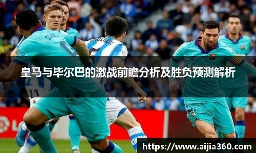 皇马与毕尔巴的激战前瞻分析及胜负预测解析